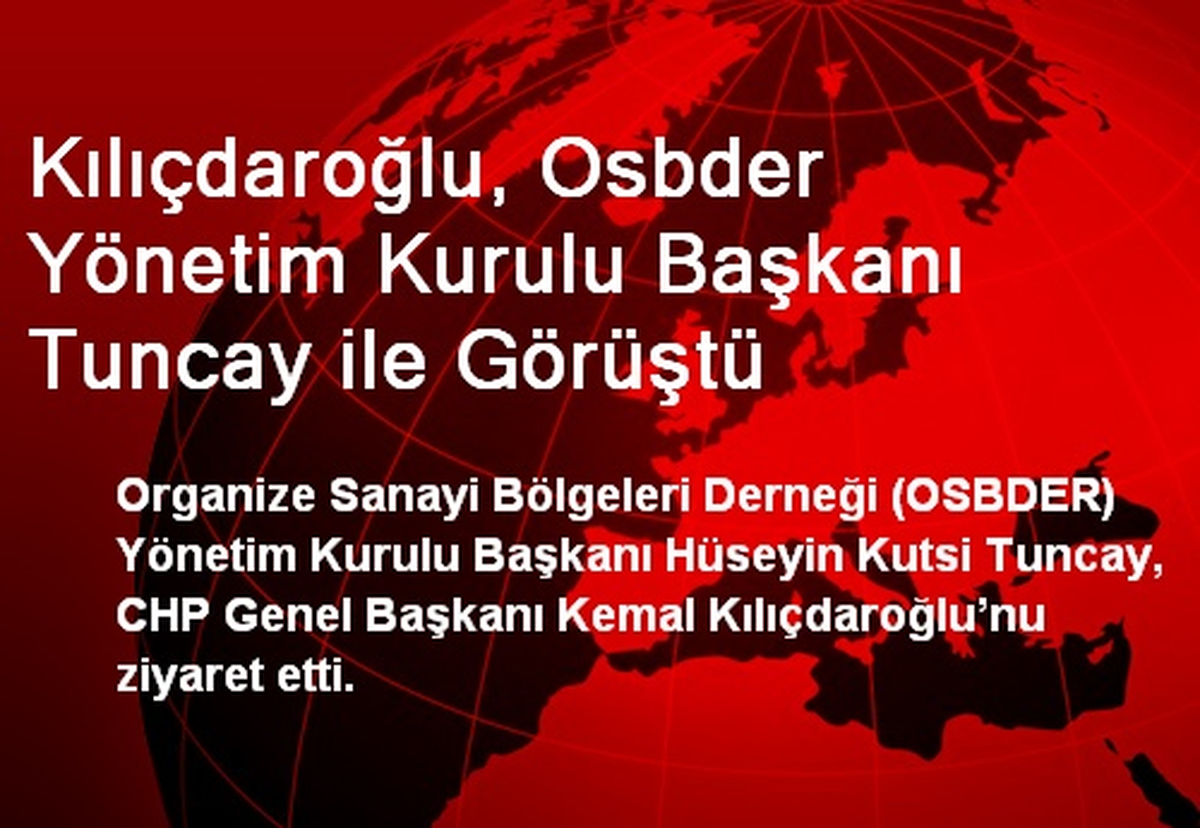Kılıçdaroğlu, Osbder Yönetim Kurulu Başkanı Tuncay ile Görüştü