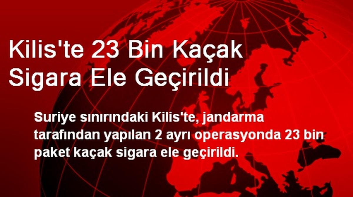 Kilis\'te 23 Bin Kaçak Sigara Ele Geçirildi