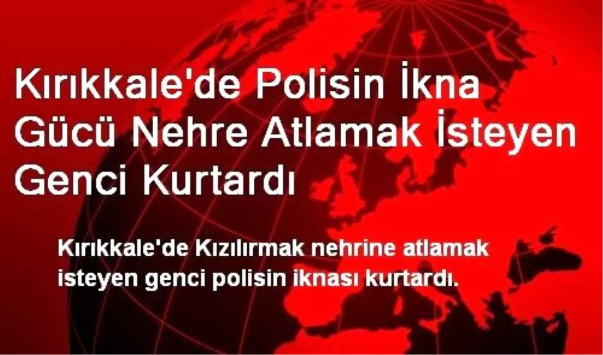 Kırıkkale\'de Polisin İkna Gücü Nehre Atlamak İsteyen Genci Kurtardı