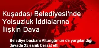 Kuşadası Belediyesi'nde Yolsuzluk İddialarına İlişkin Dava