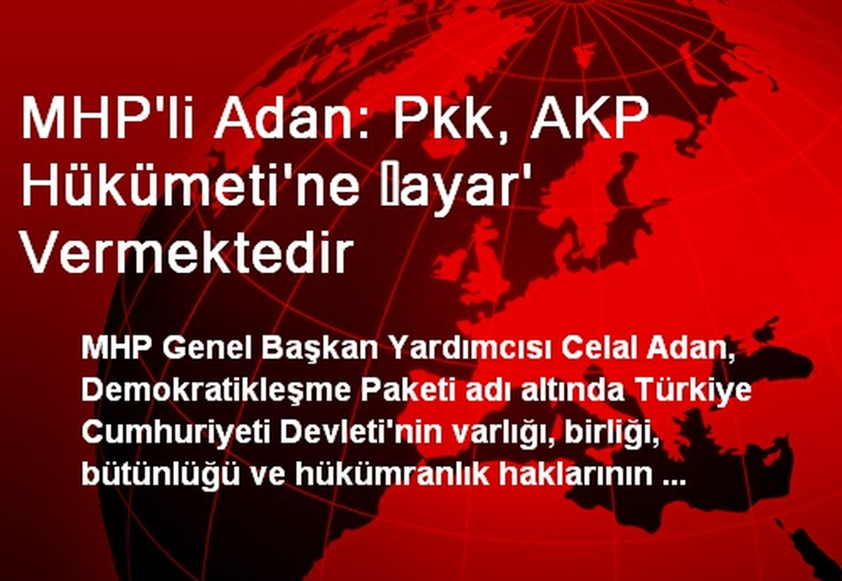 MHP\'li Adan: Pkk, AKP Hükümeti\'ne ?ayar\' Vermektedir