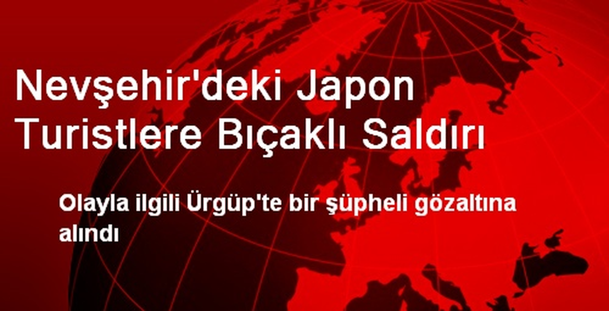 Nevşehir\'deki Japon Turistlere Bıçaklı Saldırı
