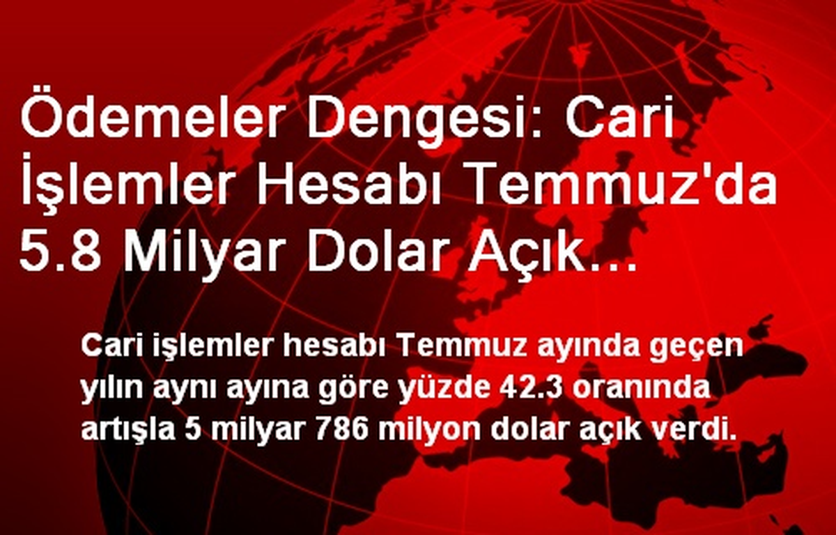 Cari İşlemler Hesabı Temmuzda 5.8 Milyar Dolar Açık Verdi