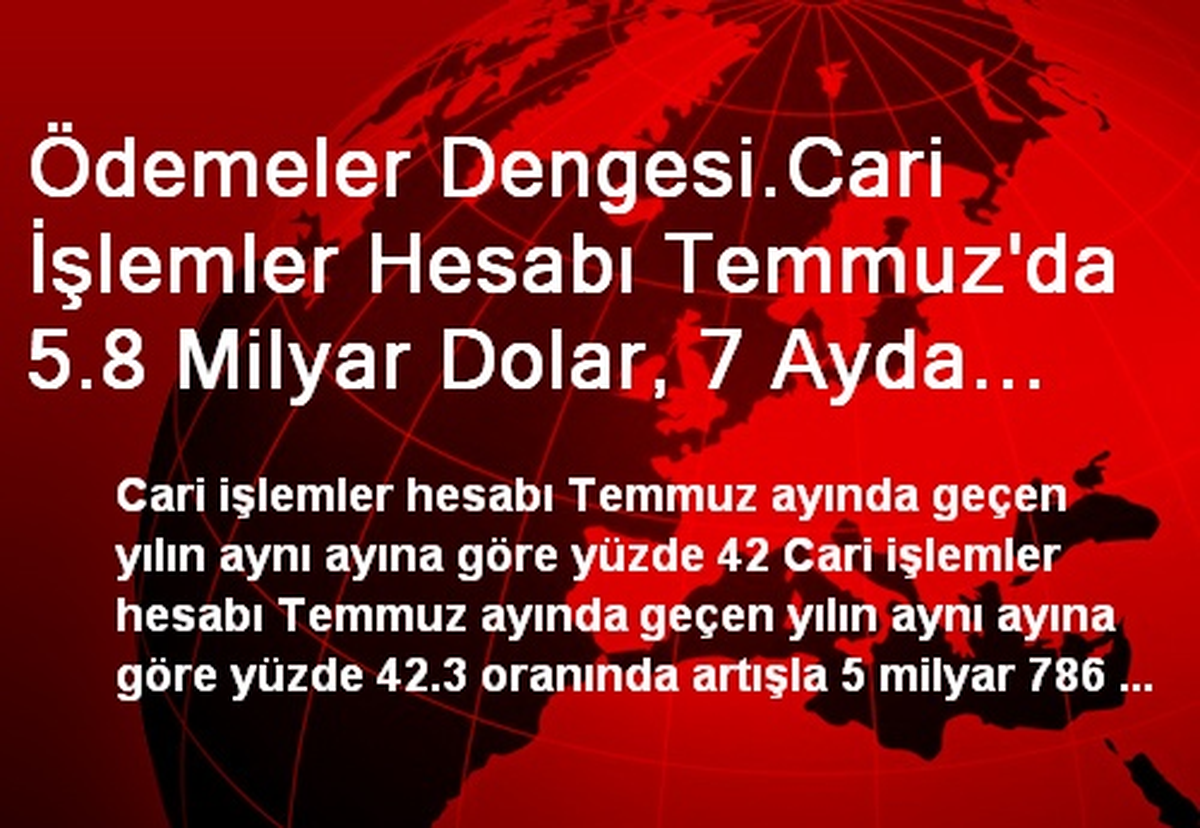 Ödemeler Dengesi.Cari İşlemler Hesabı Temmuz\'da 5.8 Milyar Dolar, 7 Ayda 42.1 Milyar Dolar Açık...