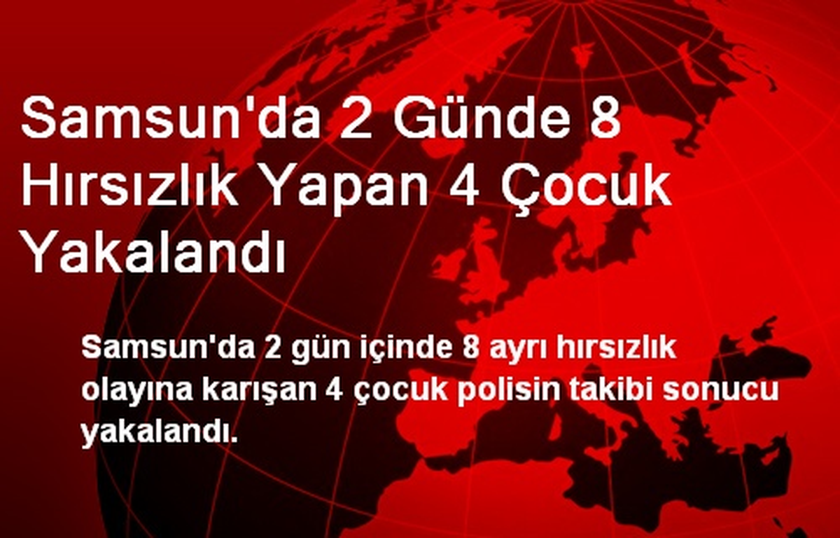 Samsun\'da 2 Günde 8 Hırsızlık Yapan 4 Çocuk Yakalandı