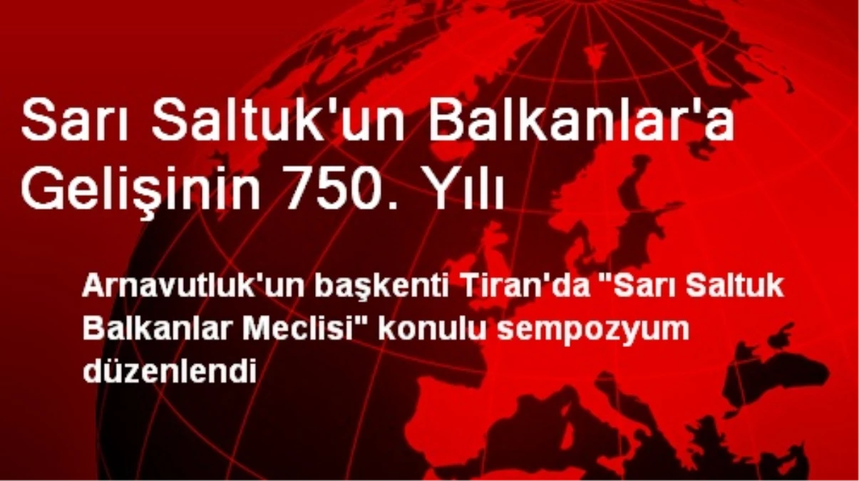 Sarı Saltuk\'un Balkanlar\'a Gelişinin 750. Yılı