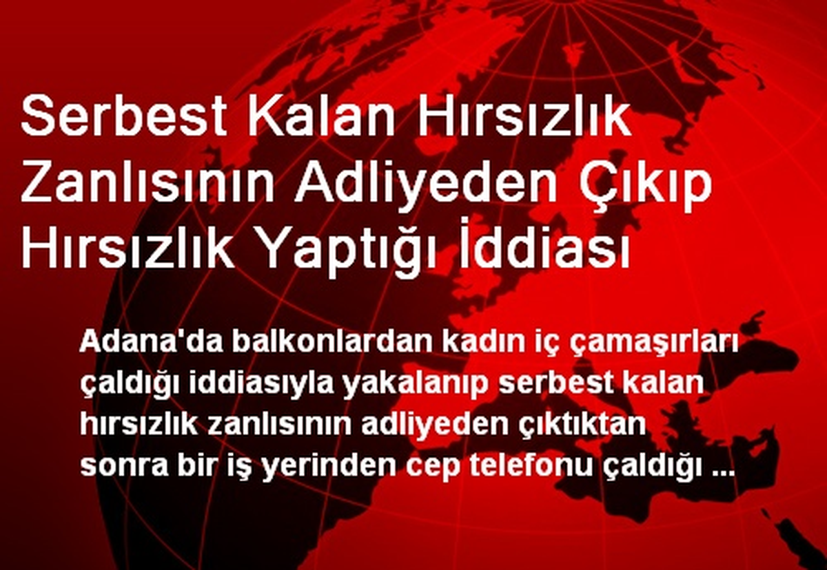 Serbest Kalan Hırsızlık Zanlısının Adliyeden Çıkıp Hırsızlık Yaptığı İddiası