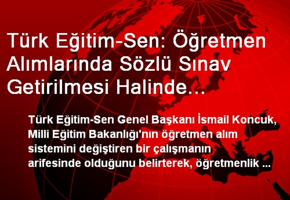 Türk Eğitim-Sen: Öğretmen Alımlarında Sözlü Sınav Getirilmesi Halinde Kitlesel Eylem Yaparız