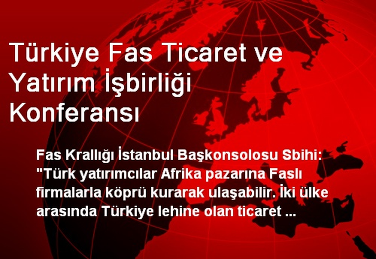 Türkiye Fas Ticaret ve Yatırım İşbirliği Konferansı