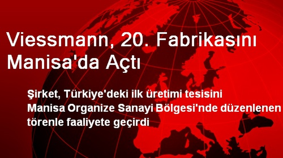Viessmann, 20. Fabrikasını Manisa\'da Açtı