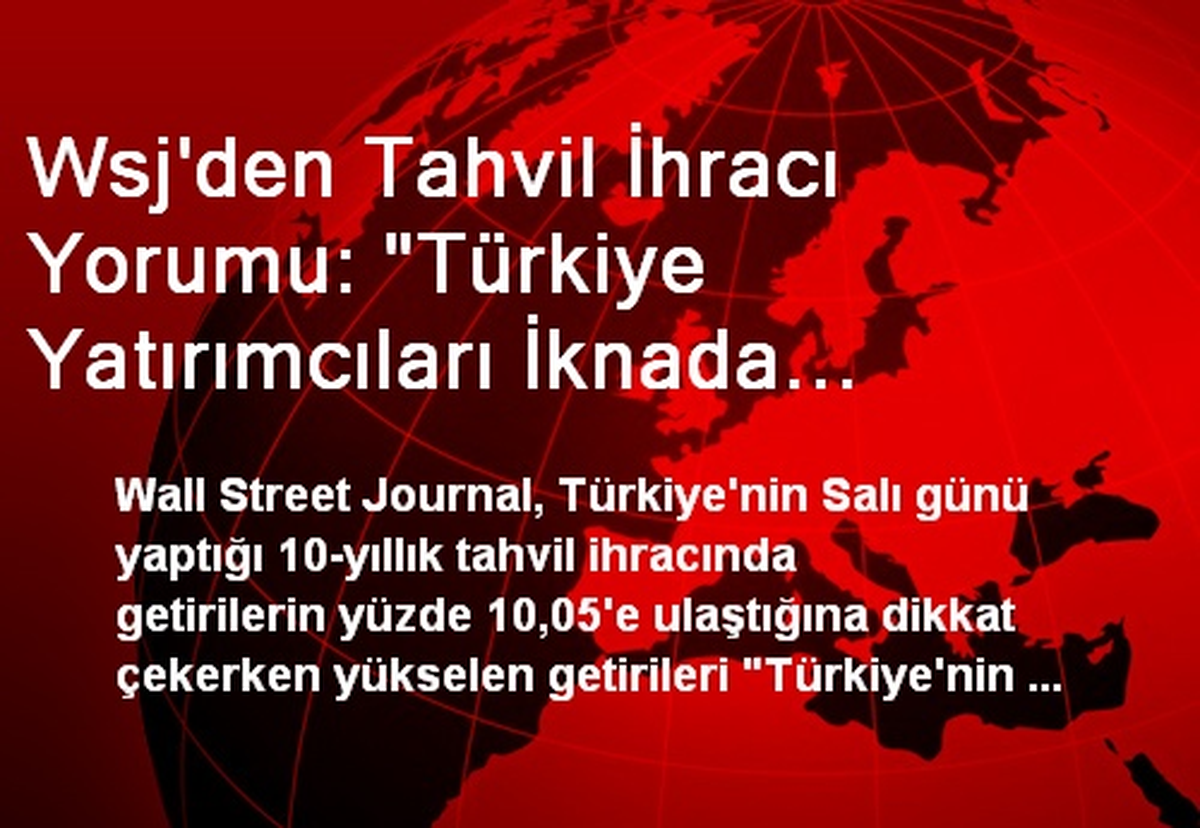 Wsj\'den Tahvil İhracı Yorumu: "Türkiye Yatırımcıları İknada Zorlanıyor"
