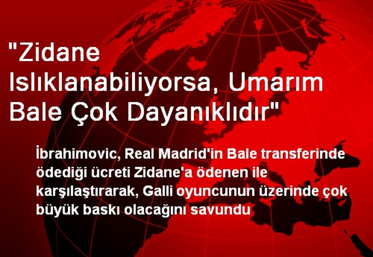"Zidane Islıklanabiliyorsa, Umarım Bale Çok Dayanıklıdır"
