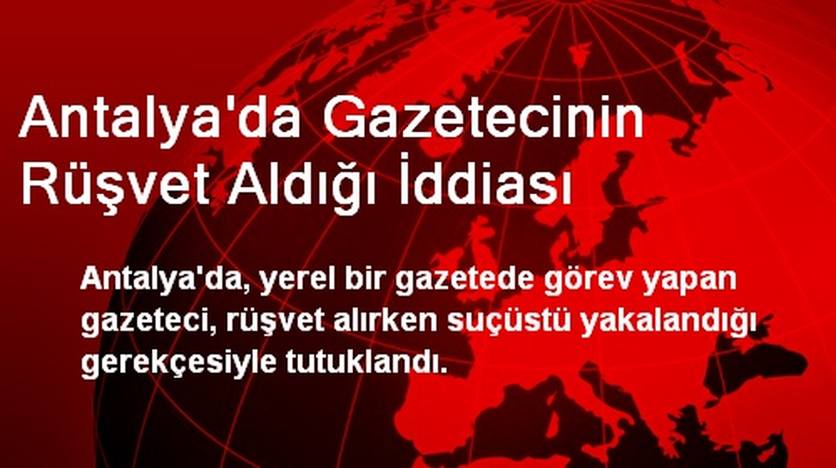 Antalya\'da Gazetecinin Rüşvet Aldığı İddiası