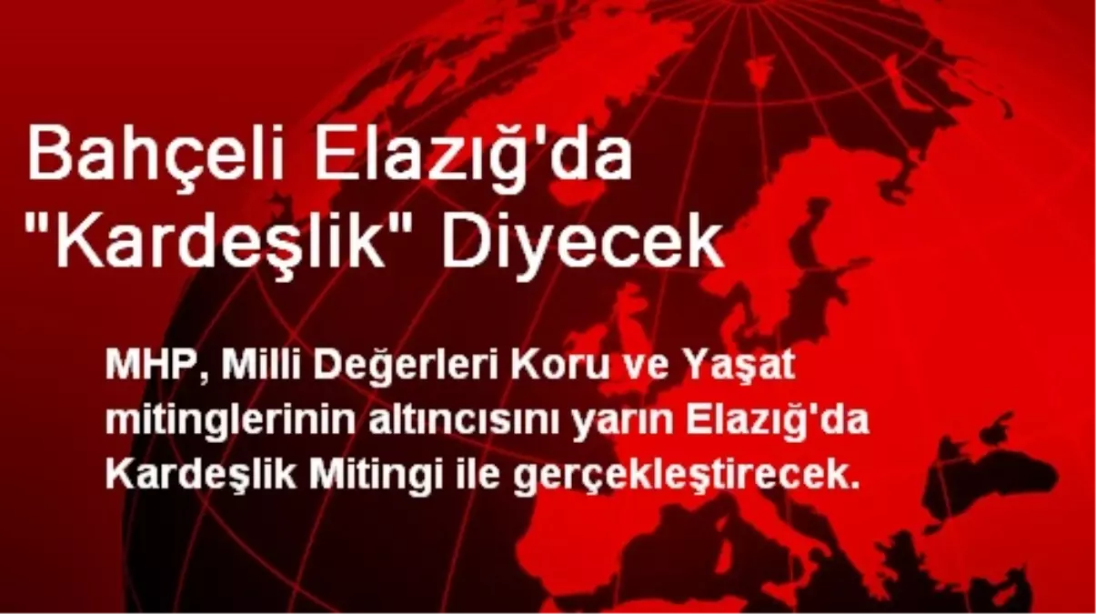 Bahçeli Elazığ\'da "Kardeşlik" Diyecek