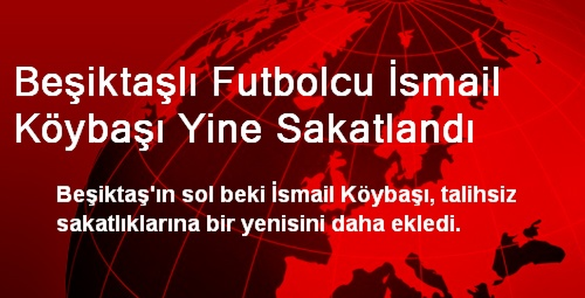 Beşiktaşlı Futbolcu İsmail Köybaşı Yine Sakatlandı