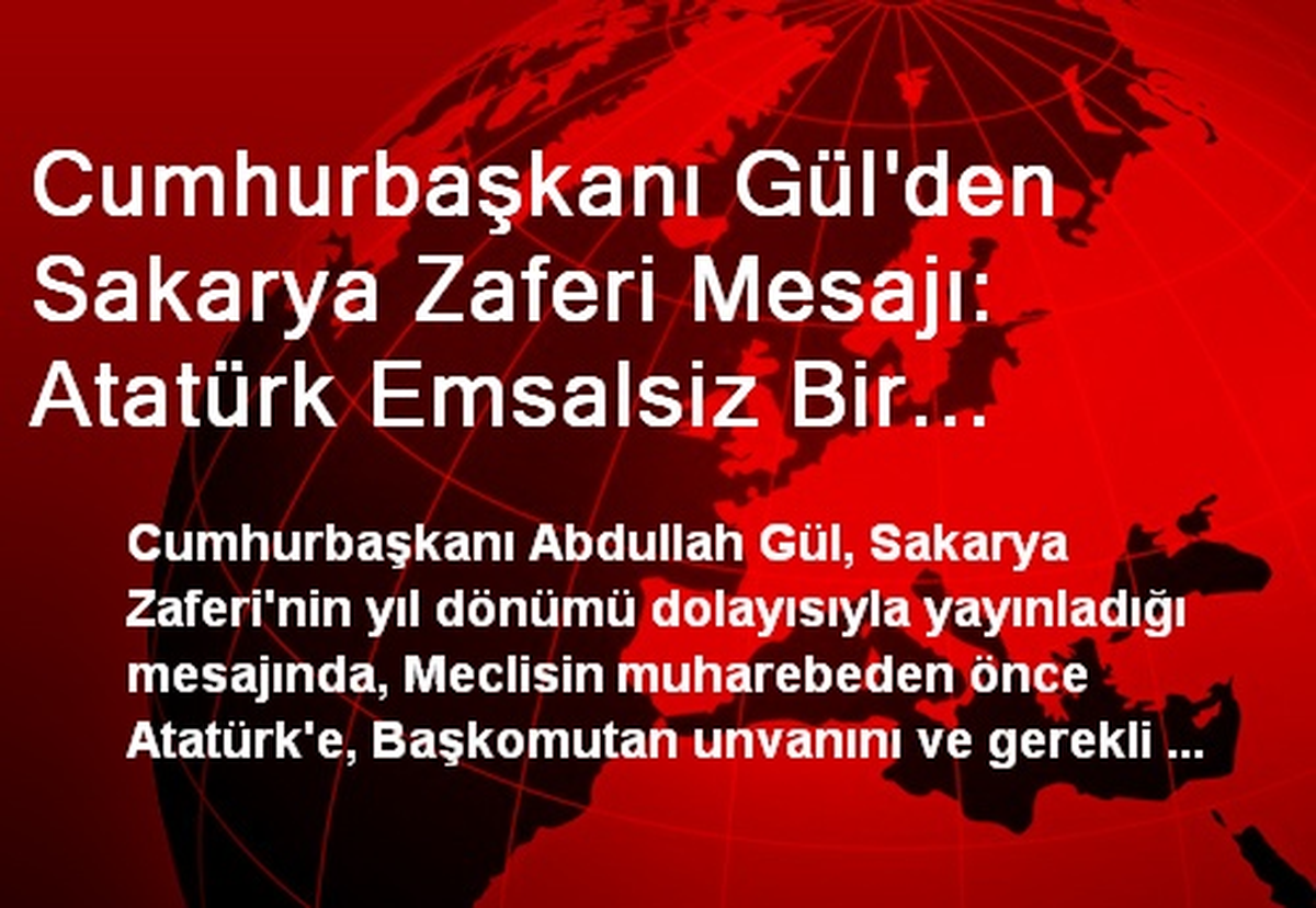 Cumhurbaşkanı Gül\'den Sakarya Zaferi Mesajı: Atatürk Emsalsiz Bir Zaferin Kapılarını Açmıştır