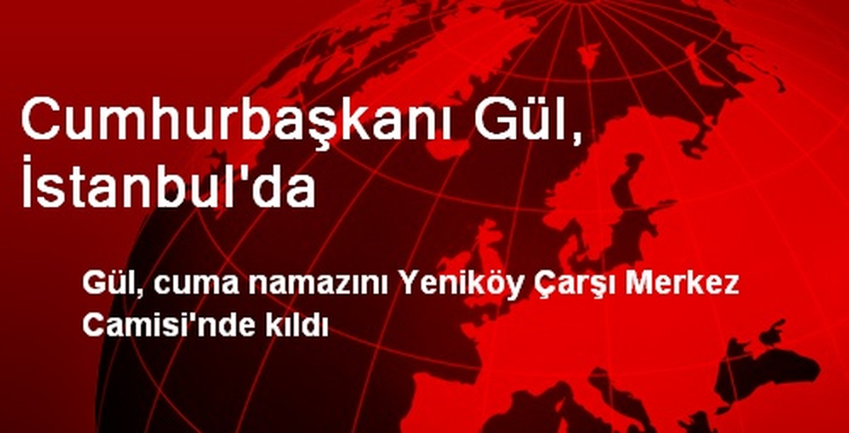Cumhurbaşkanı Gül, İstanbul\'da