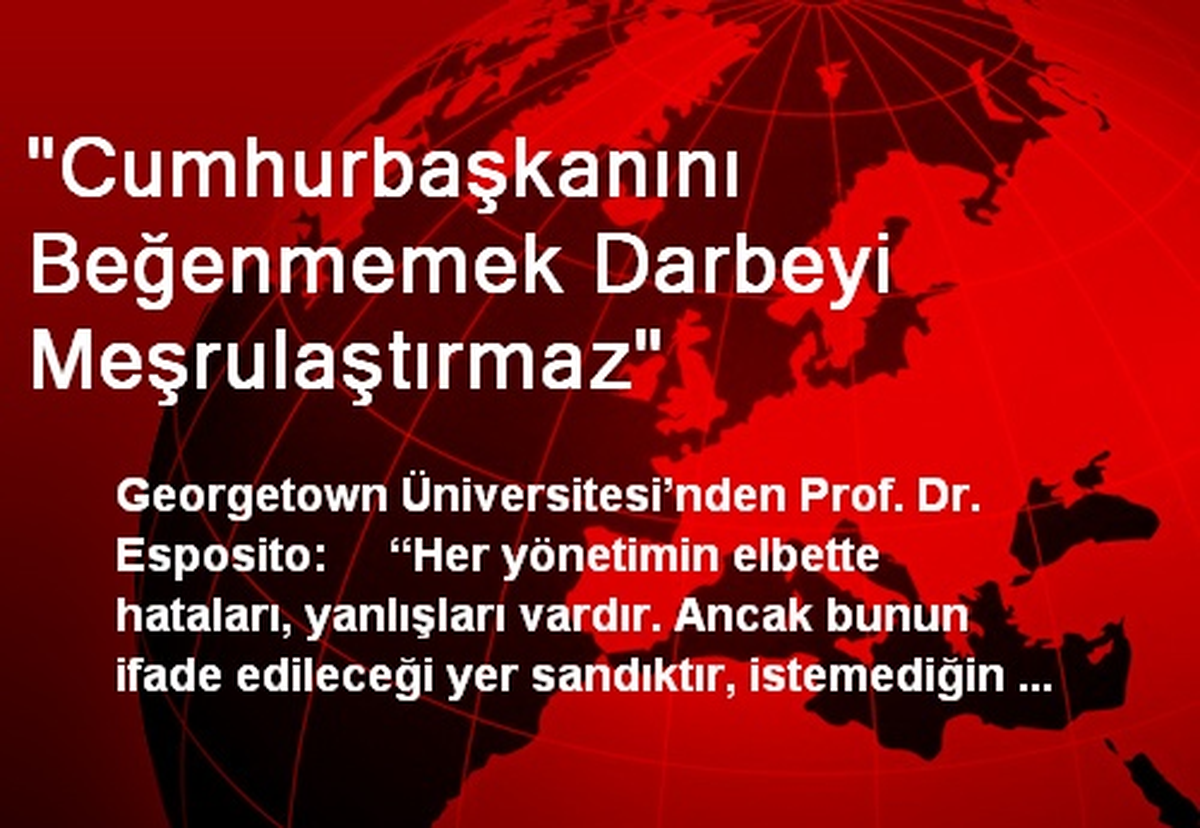 "Cumhurbaşkanını Beğenmemek Darbeyi Meşrulaştırmaz"