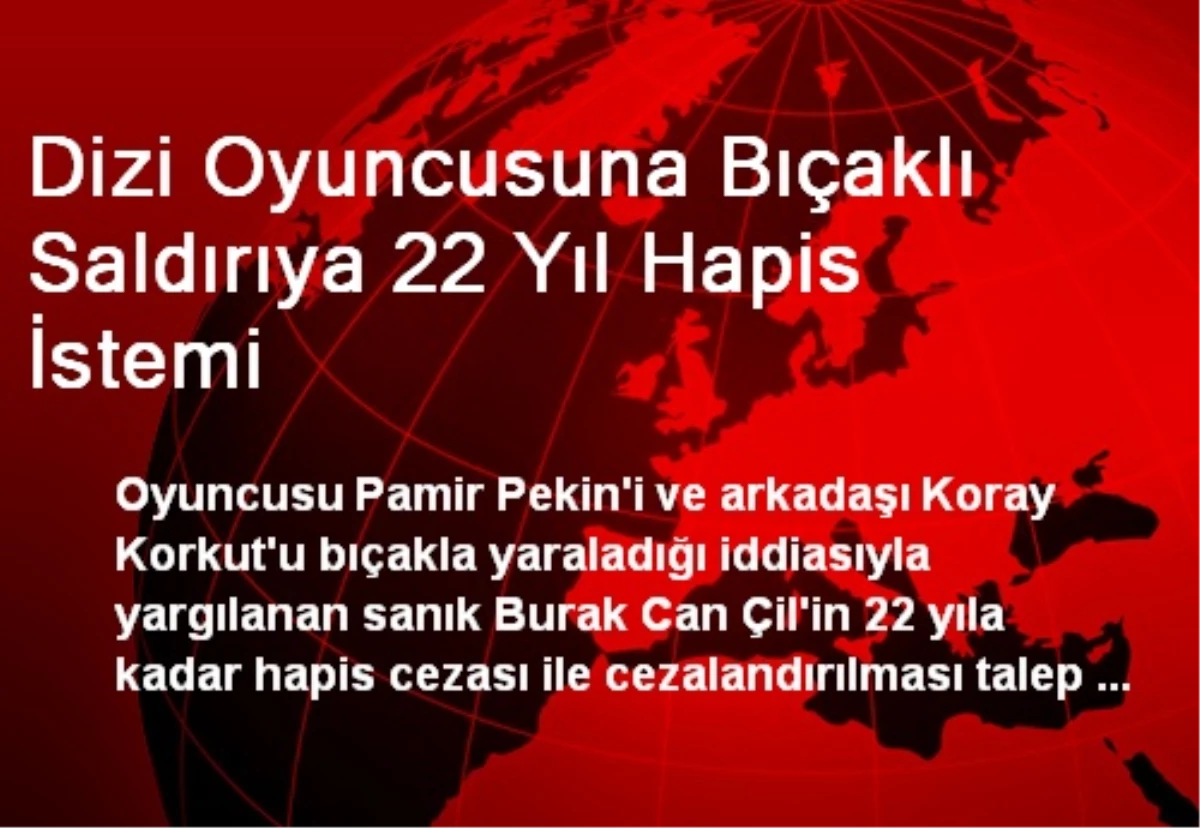 Dizi Oyuncusuna Bıçaklı Saldırıya 22 Yıl Hapis İstemi