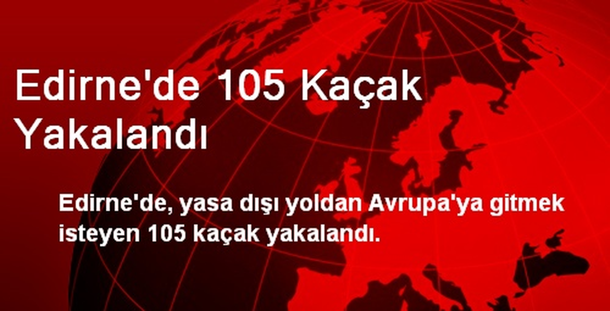 Edirne\'de 105 Kaçak Yakalandı