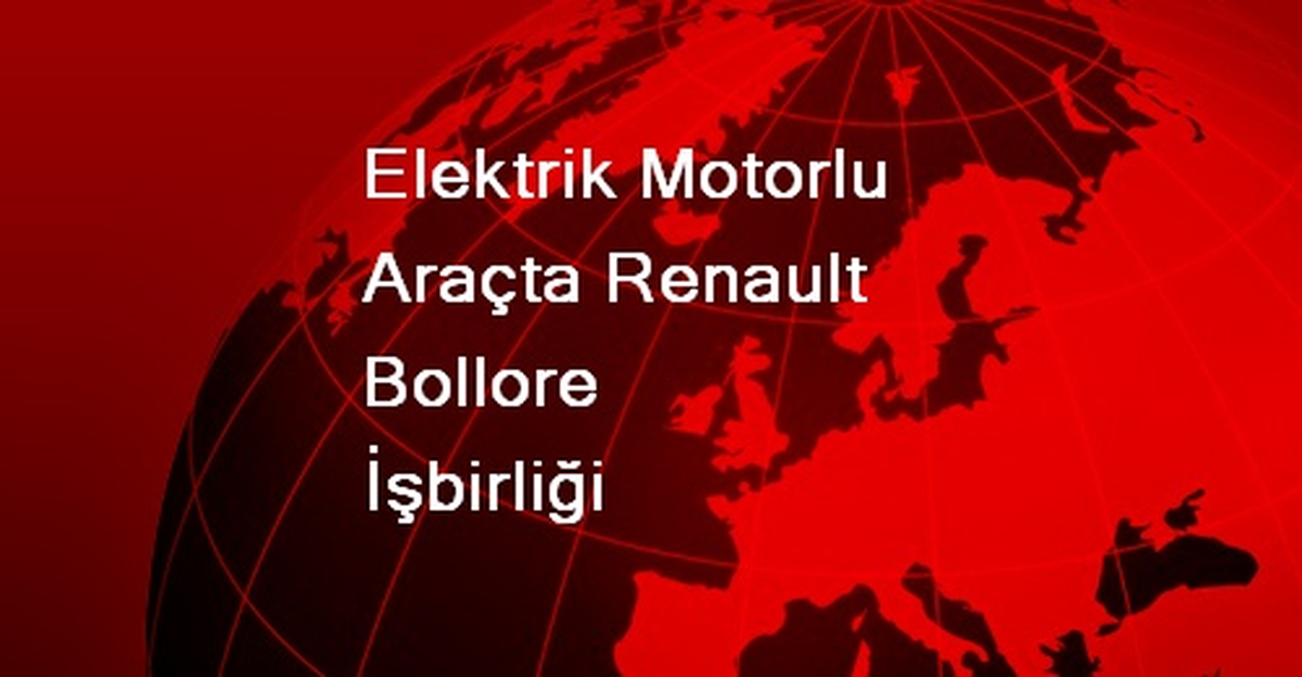 Elektrik Motorlu Araçta Renault Bollore İşbirliği