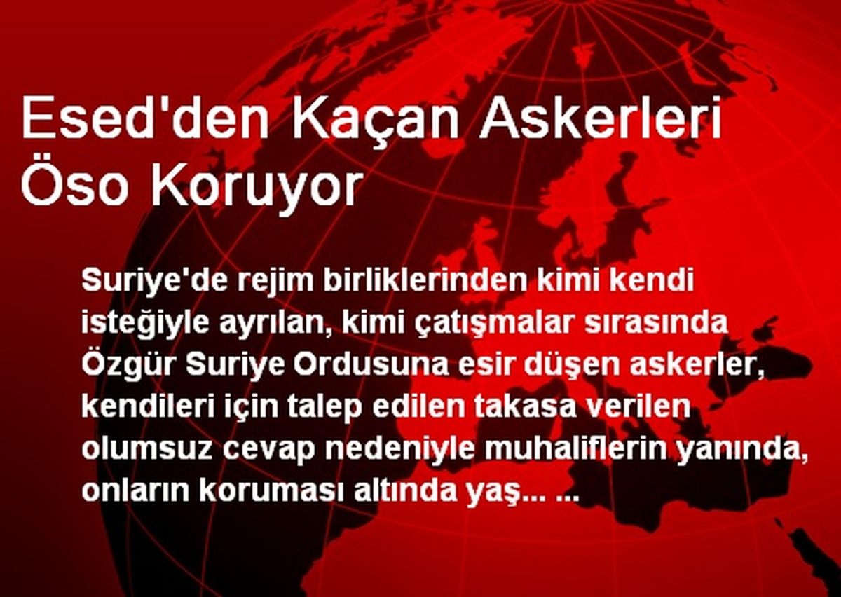Esed\'den Kaçan Askerleri Öso Koruyor