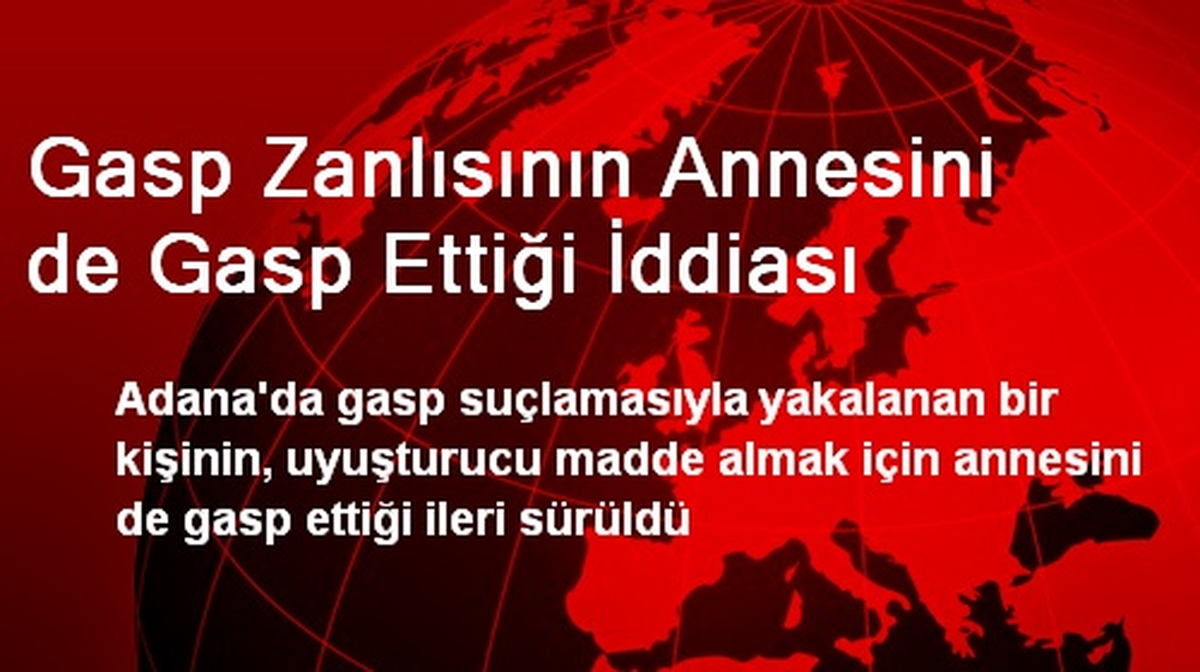 Gasp Zanlısının Annesini de Gasp Ettiği İddiası