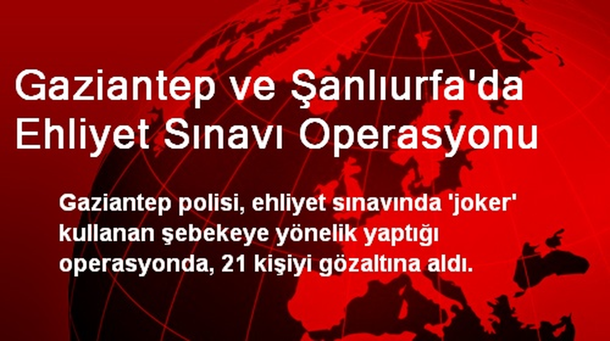 Gaziantep ve Şanlıurfa\'da Ehliyet Sınavı Operasyonu