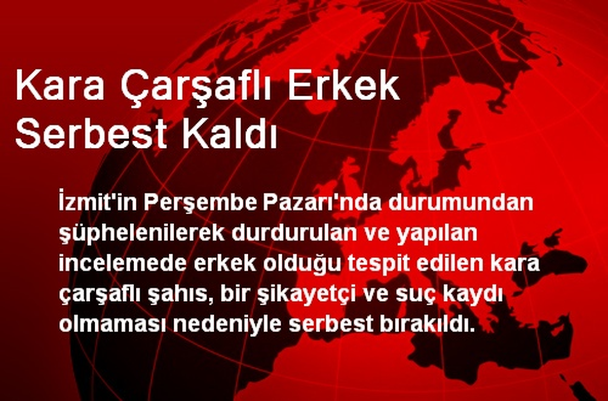 Kara Çarşaflı Erkek Serbest Kaldı