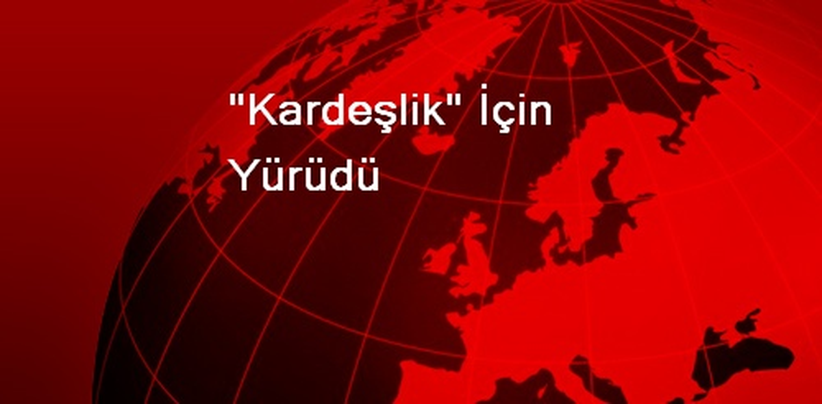 "Kardeşlik" İçin Yürüdü