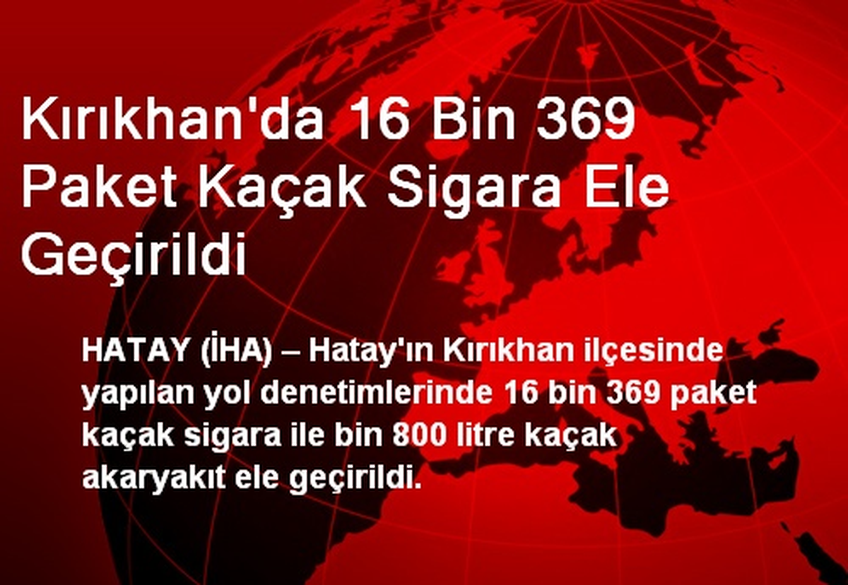 Kırıkhan\'da 16 Bin 369 Paket Kaçak Sigara Ele Geçirildi