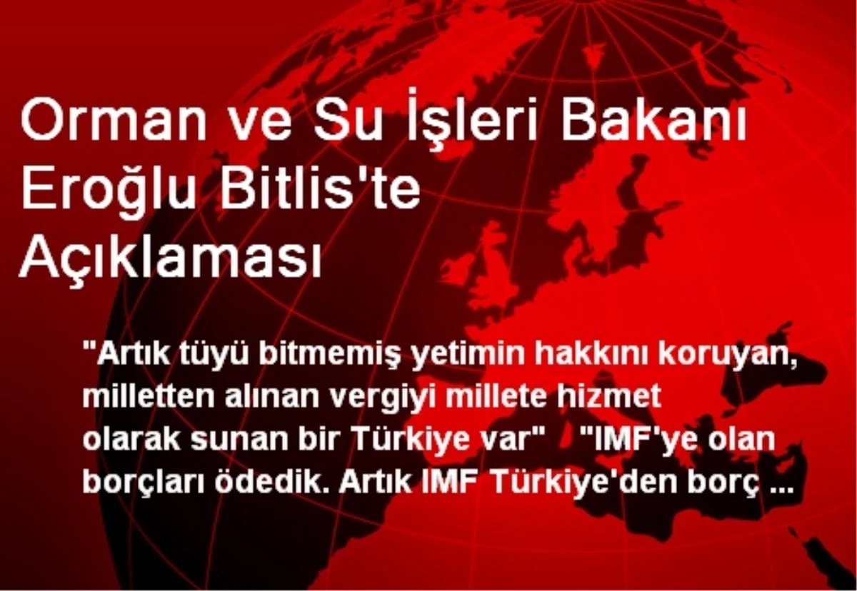 Orman ve Su İşleri Bakanı Eroğlu Bitlis\'te Açıklaması