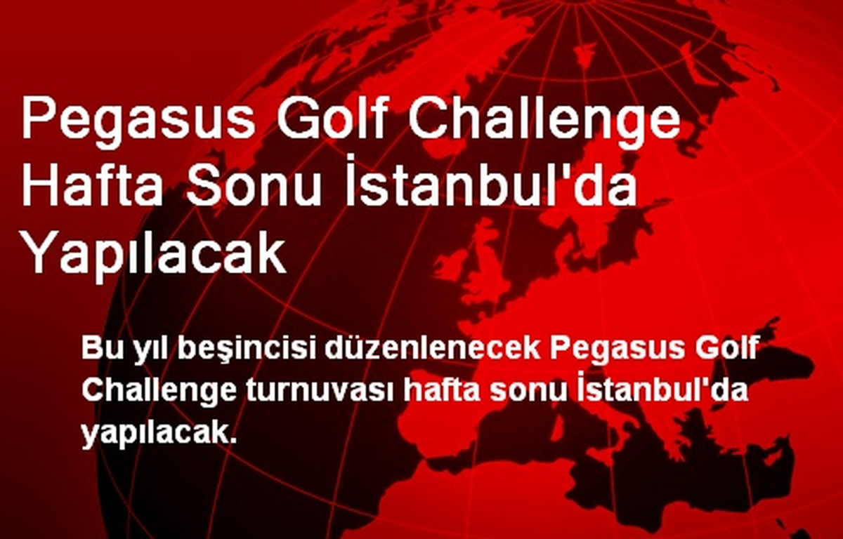 Pegasus Golf Challenge Hafta Sonu İstanbul\'da Yapılacak
