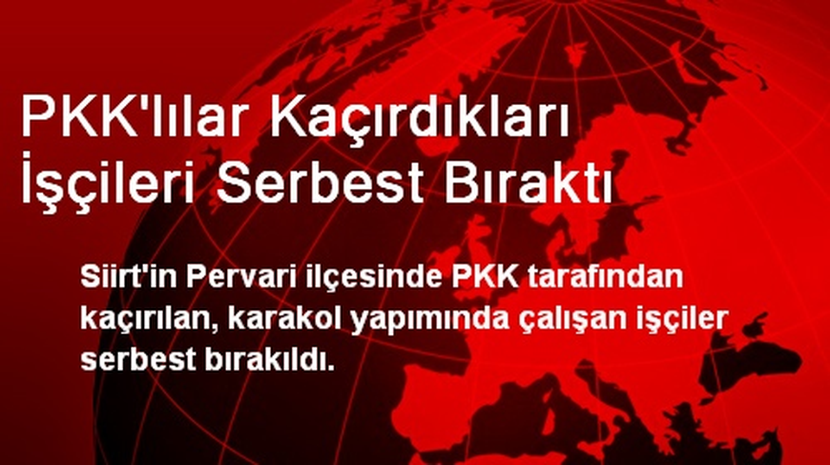 PKK\'lılar Kaçırdıkları İşçileri Serbest Bıraktı