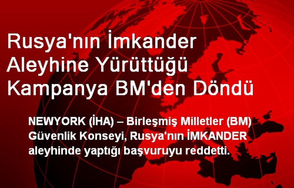 Rusya\'nın İmkander Aleyhine Yürüttüğü Kampanya BM\'den Döndü