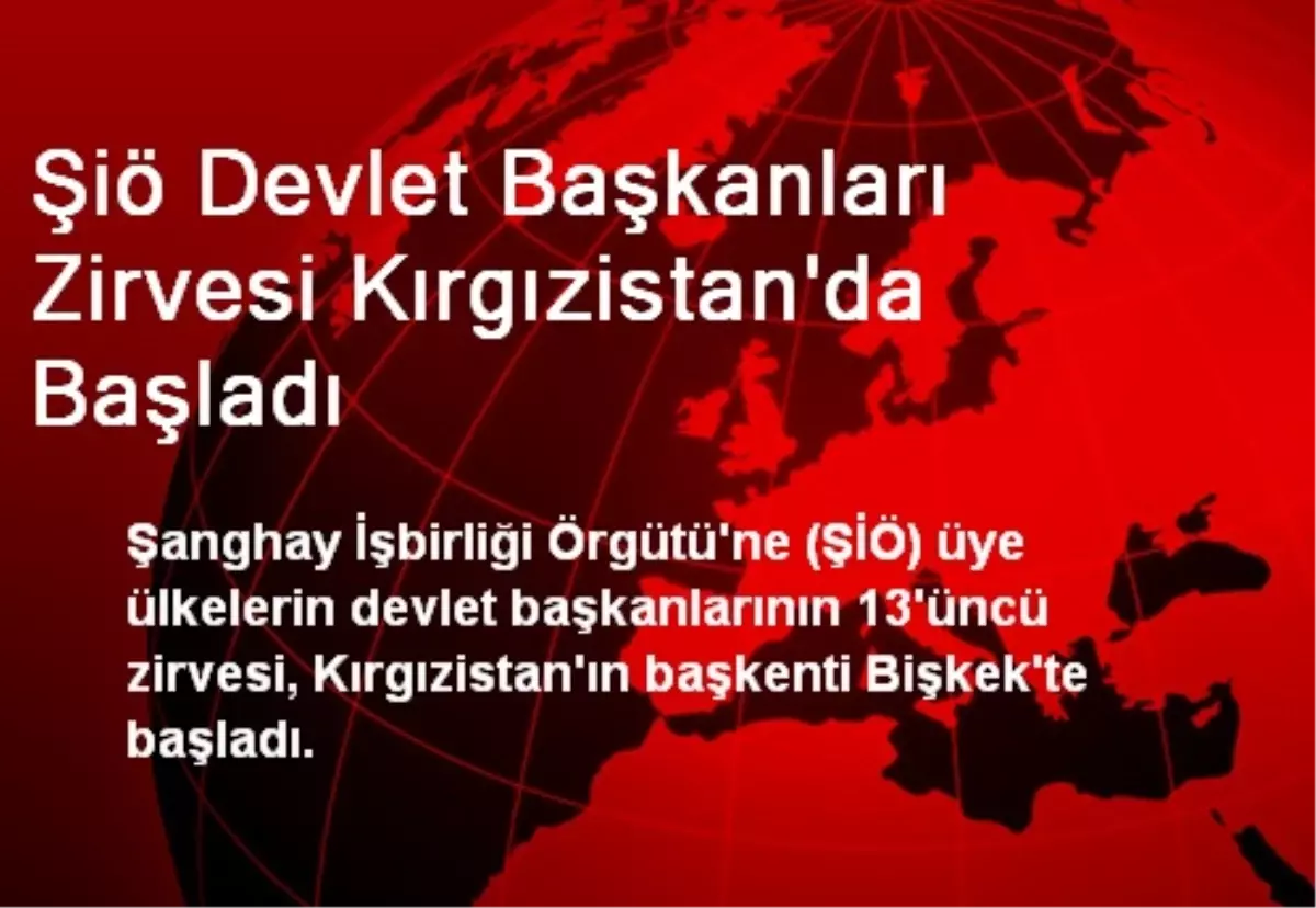 ŞİÖ Devlet Başkanları Zirvesi Kırgızistan\'da Başladı