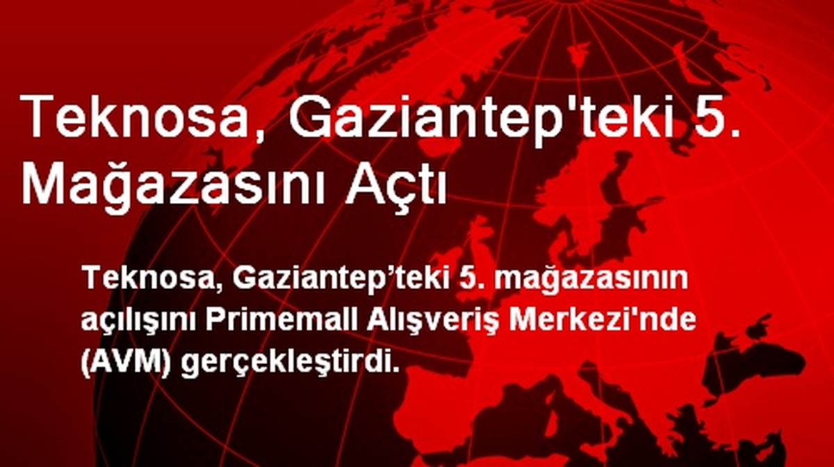 Teknosa, Gaziantep\'teki 5. Mağazasını Açtı