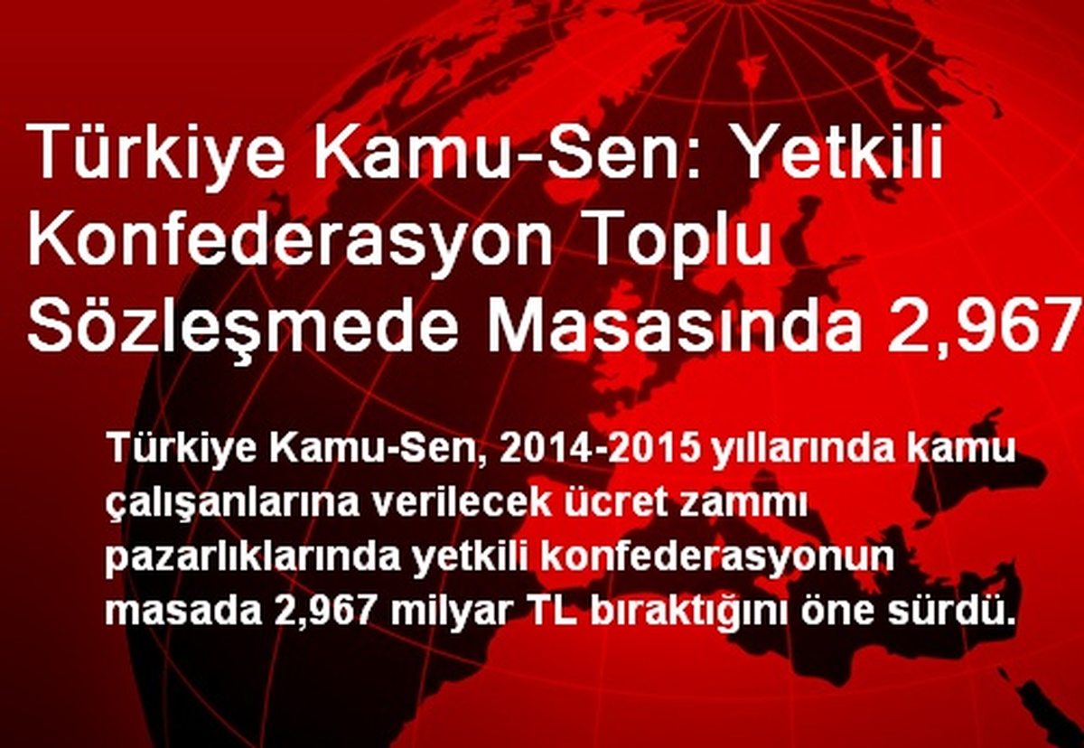 Türkiye Kamu-Sen: Yetkili Konfederasyon Toplu Sözleşmede Masasında 2,967 Milyar TL Bıraktı