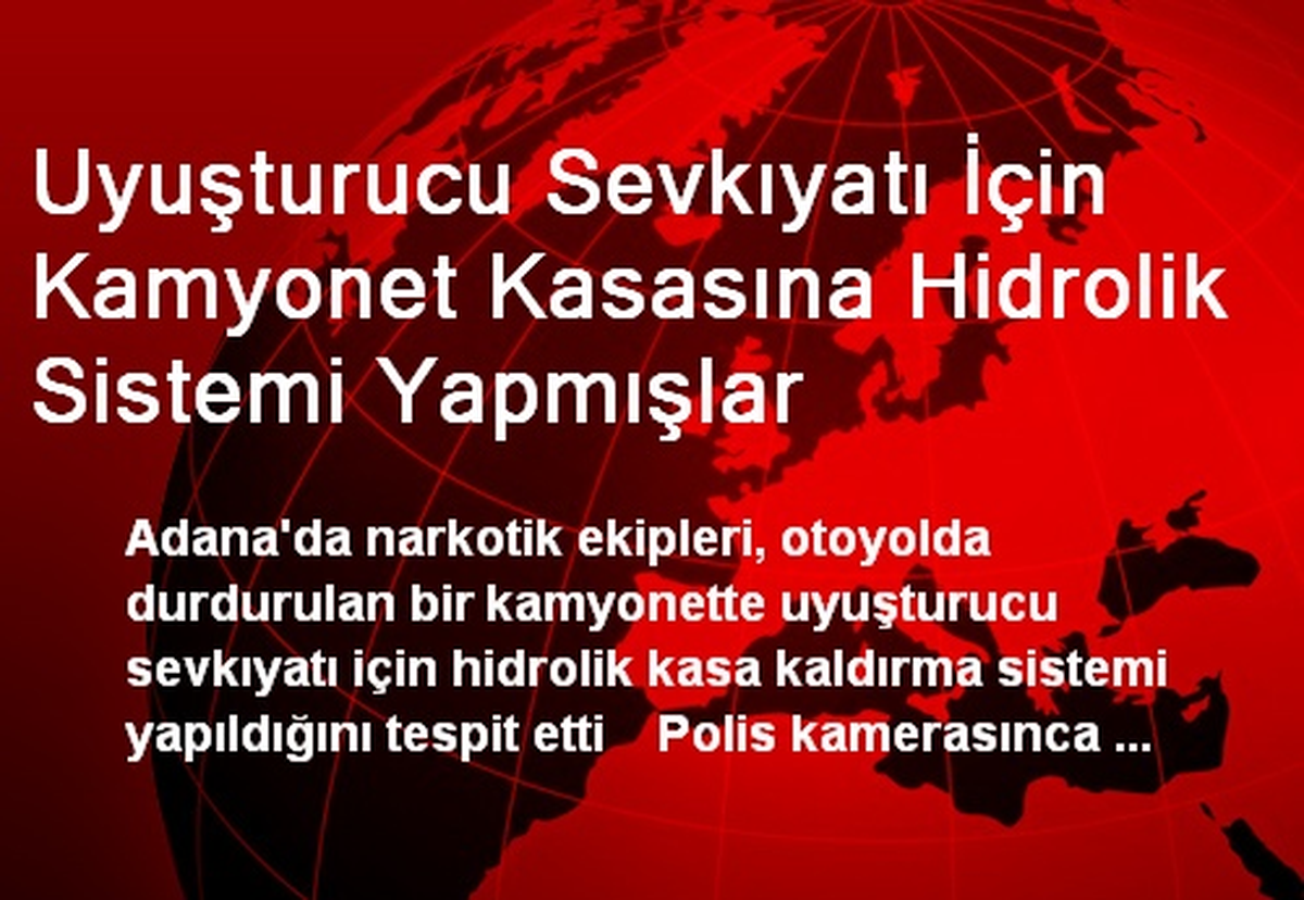 Uyuşturucu Sevkıyatı İçin Kamyonet Kasasına Hidrolik Sistemi Yapmışlar