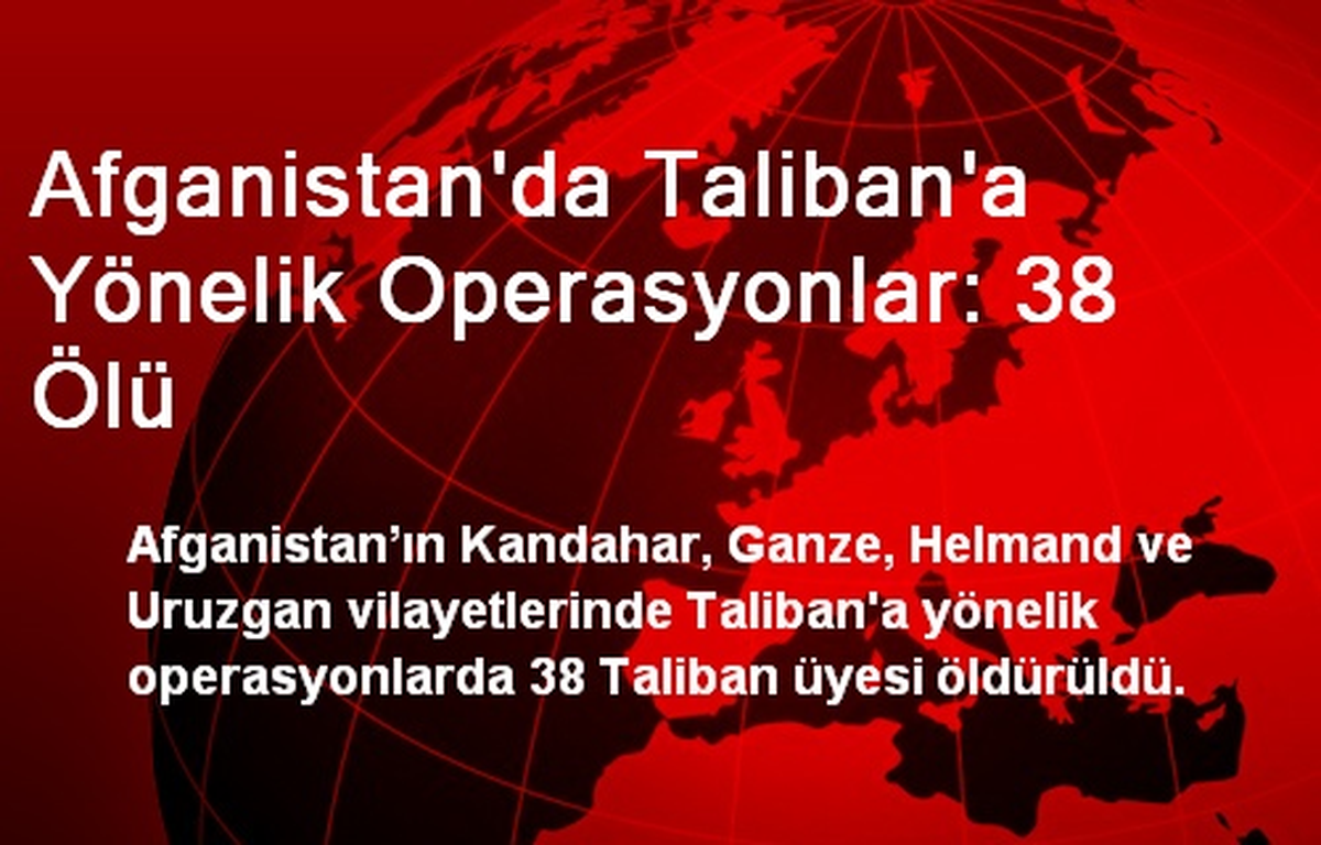 Afganistan\'da Taliban\'a Yönelik Operasyonlar: 38 Ölü