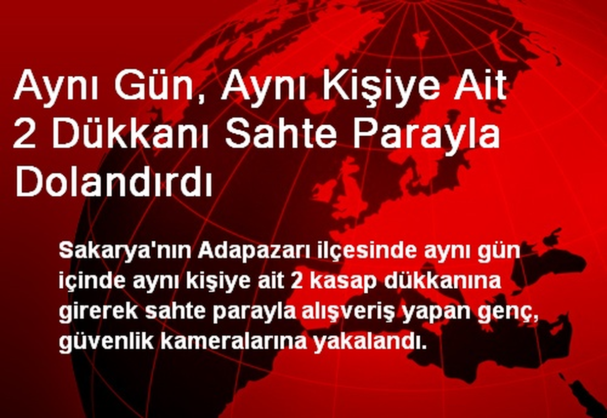 Aynı Gün, Aynı Kişiye Ait 2 Dükkanı Sahte Parayla Dolandırdı