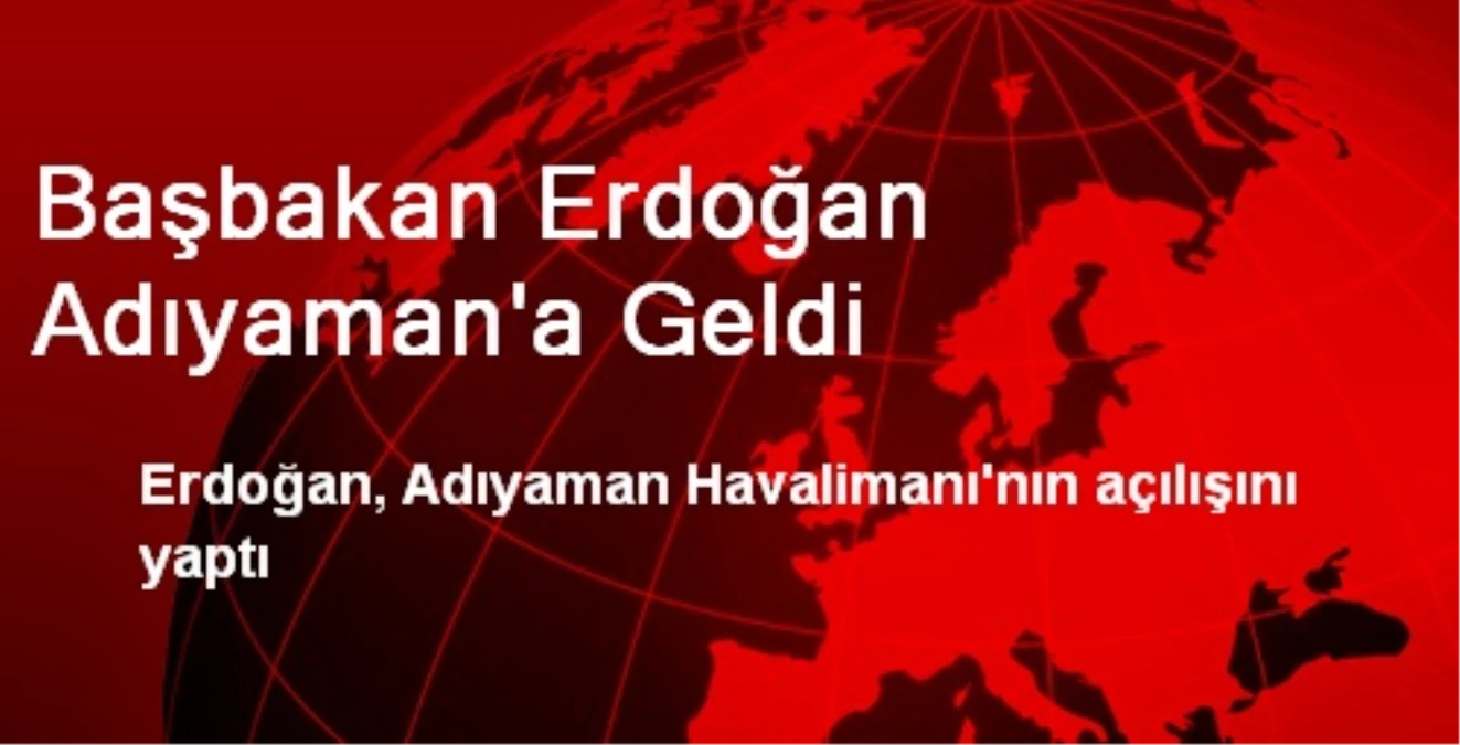 Başbakan Erdoğan Adıyaman\'a Geldi