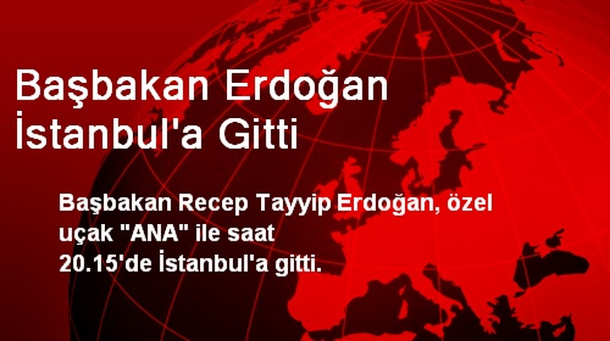 Başbakan Erdoğan İstanbul\'a Gitti