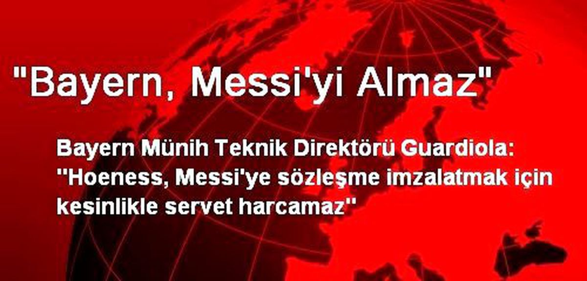 "Bayern, Messi\'yi Almaz"
