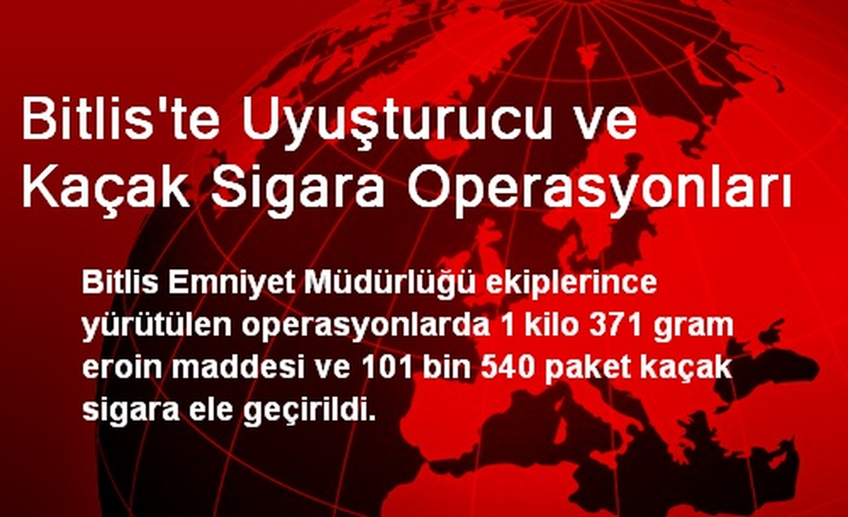 Bitlis\'te Uyuşturucu ve Kaçak Sigara Operasyonları
