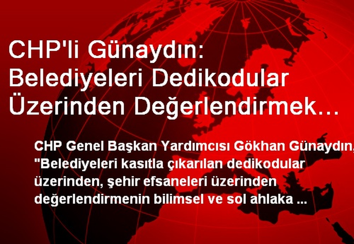 CHP\'li Günaydın: Belediyeleri Dedikodular Üzerinden Değerlendirmek Ahlaklı Değil