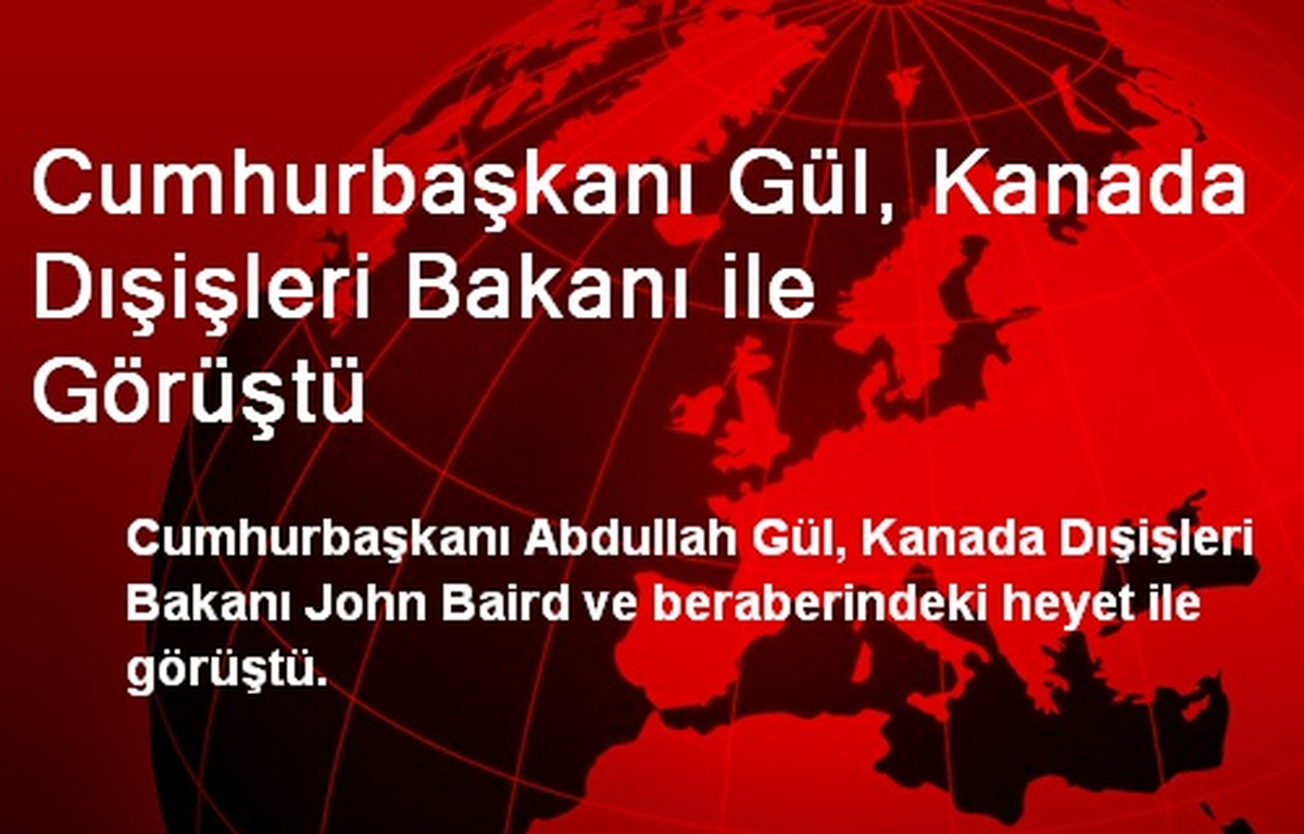 Cumhurbaşkanı Gül, Kanada Dışişleri Bakanı ile Görüştü