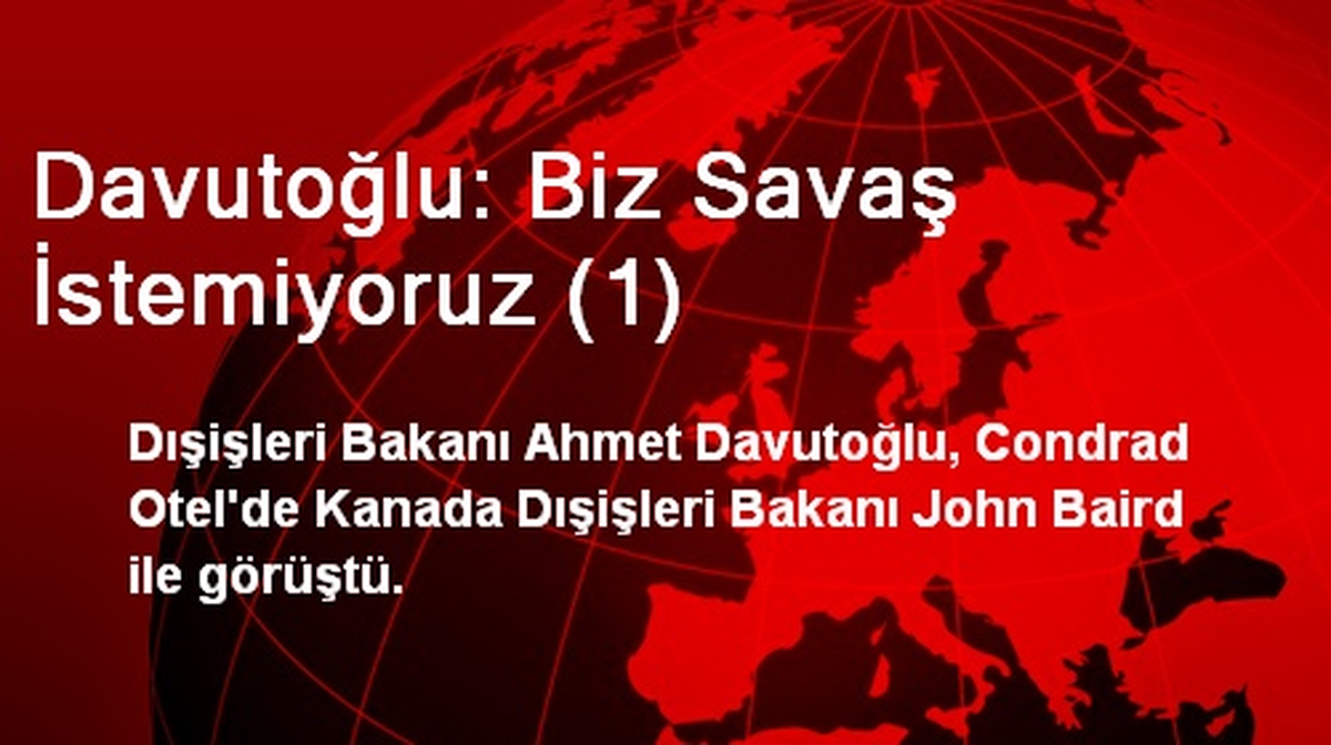 Davutoğlu: Biz Savaş İstemiyoruz (1)