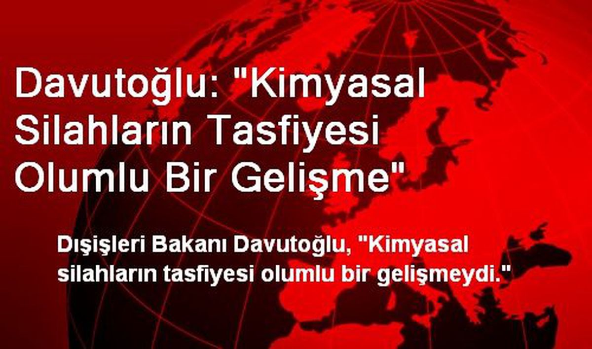Davutoğlu: "Kimyasal Silahların Tasfiyesi Olumlu Bir Gelişme"