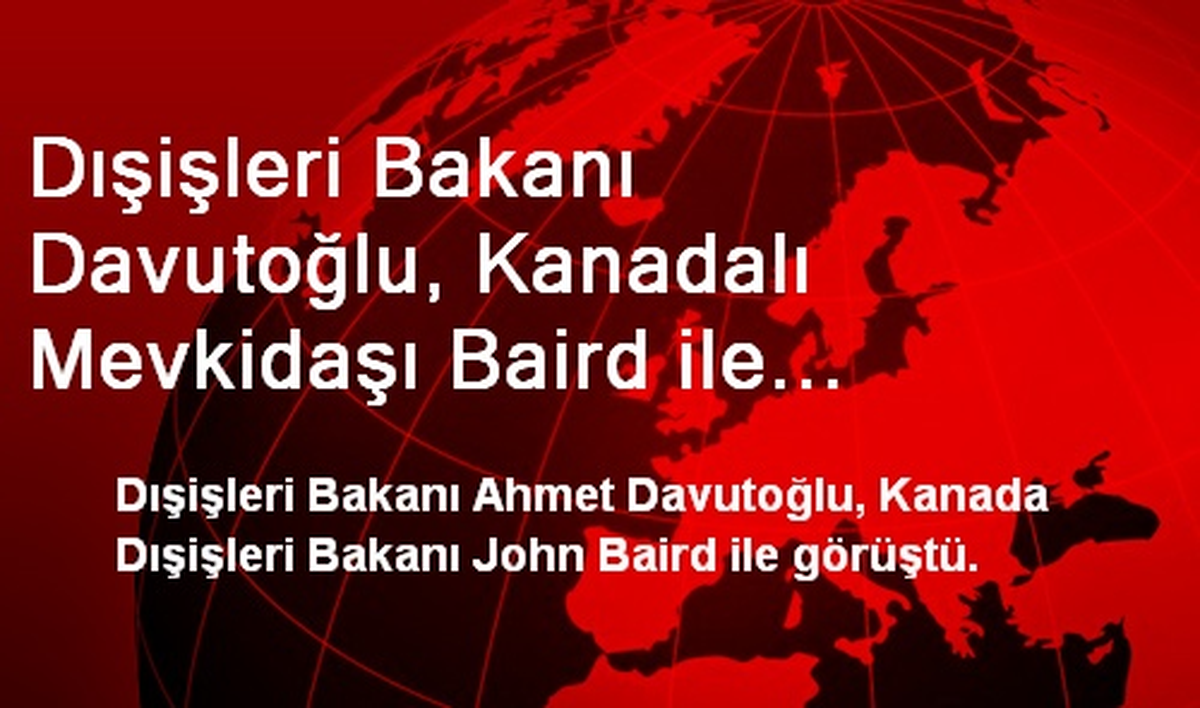 Dışişleri Bakanı Davutoğlu, Kanadalı Mevkidaşı Baird ile Görüştü
